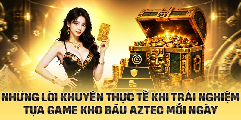 Những lời khuyên thực tế khi trải nghiệm Kho Báu Aztec