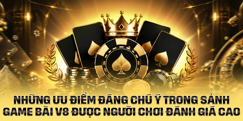 Những ưu điểm đáng chú ý trong sảnh Game Bài V8